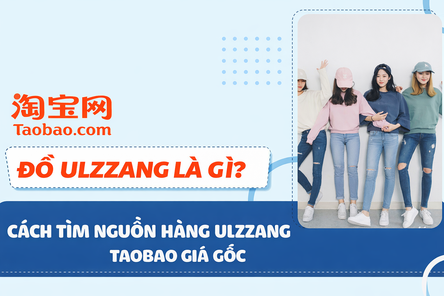 Đồ Ulzzang là gì? Cách tìm nguồn hàng Ulzzang Taobao giá gốc