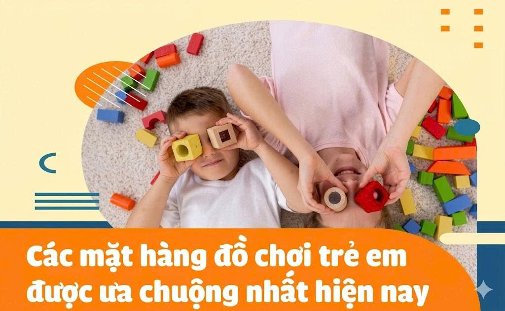 Các mặt hàng đồ chơi trẻ em được ưa chuộng nhất hiện nay